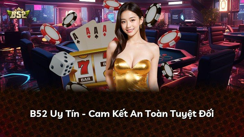 B52 Uy Tín - Cam Kết An Toàn Tuyệt Đối