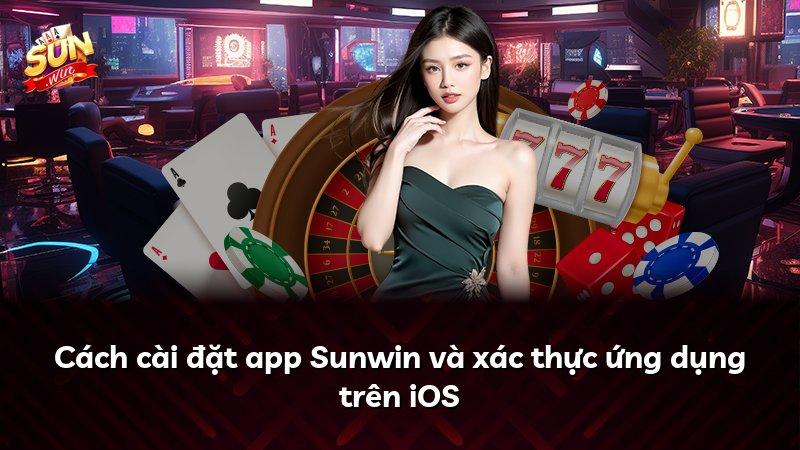 Cách cài đặt app Sunwin và xác thực ứng dụng trên iOS