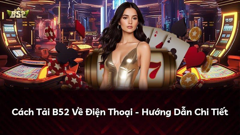 Cách Tải B52 Về Điện Thoại - Hướng Dẫn Chi Tiết