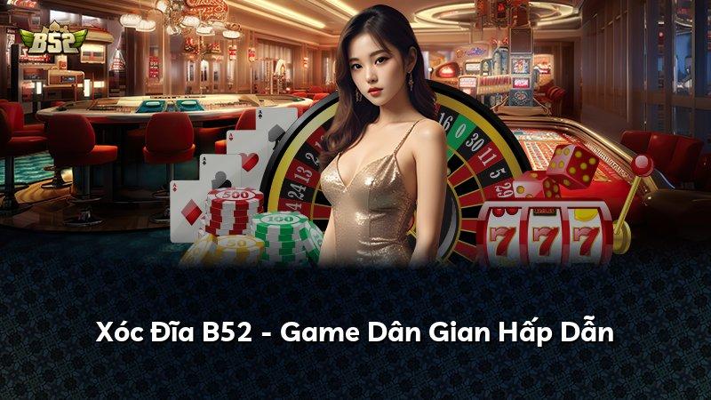 Xóc Đĩa B52 - Game Dân Gian Hấp Dẫn