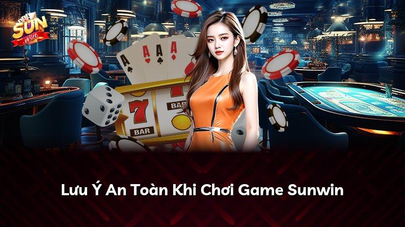 Lưu Ý An Toàn Khi Chơi Game Sunwin